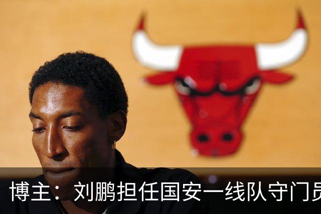 博主：刘鹏担任国安一线队守门员教练，此前曾任职李金羽教练团队